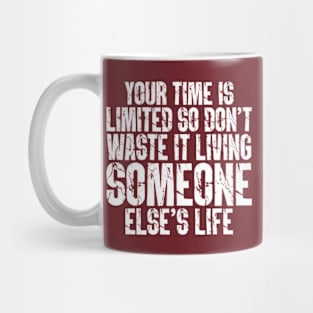 Your Time Is Limited, So Don't Waste It Living Someone Else's Life Mug